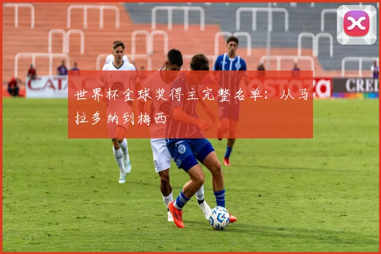 世界杯金球奖得主完整名单:从马拉多纳到梅西