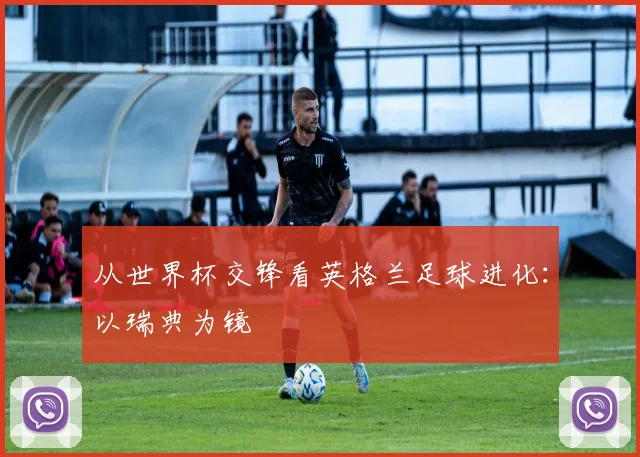 从世界杯交锋看英格兰足球进化：以瑞典为镜