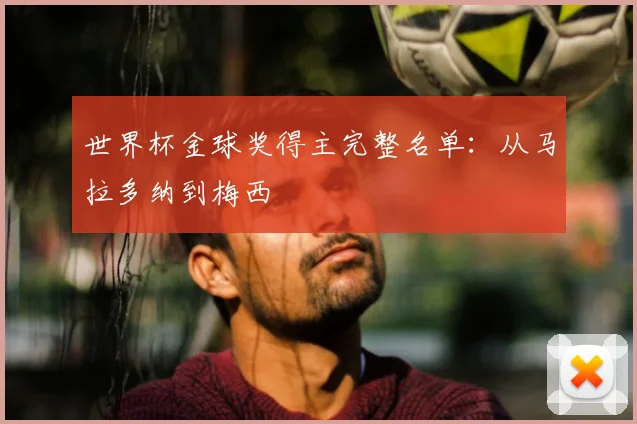 世界杯金球奖得主完整名单:从马拉多纳到梅西