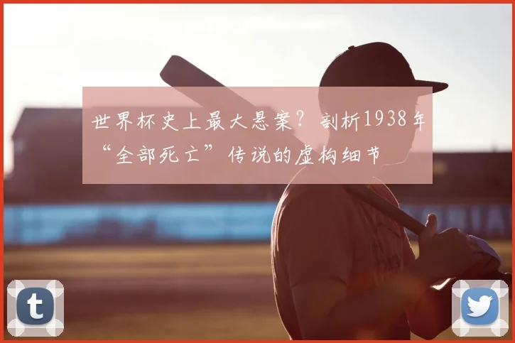 世界杯史上最大悬案？剖析1938年“全部死亡”传说的虚构细节