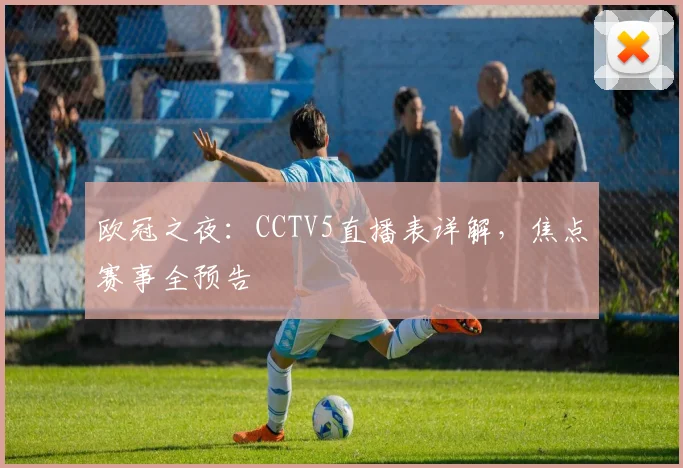 欧冠之夜：CCTV5直播表详解，焦点赛事全预告