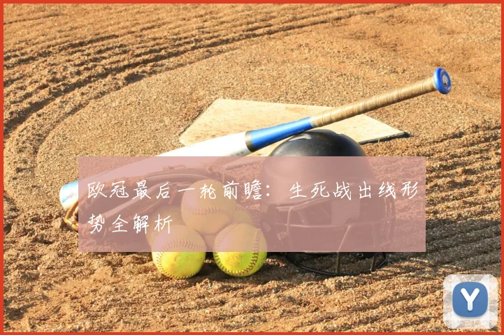 欧冠最后一轮前瞻：生死战出线形势全解析